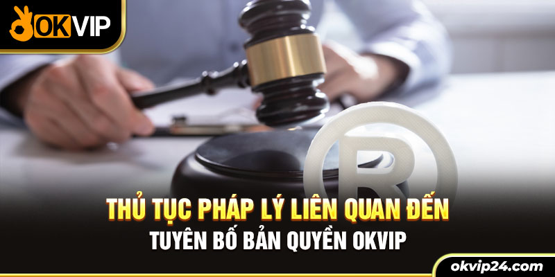 Thủ tục pháp lý liên quan quan đến tuyên bố bản quyền OKVIP