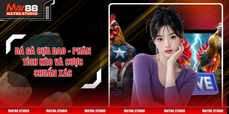 Đá Gà Cựa Dao - Phân Tích Kèo Và Cược Chuẩn Xác