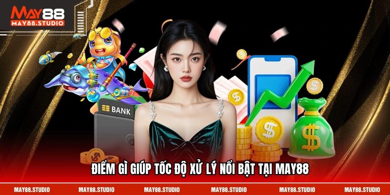 Điểm gì giúp tốc độ xử lý nổi bật tại MAY88