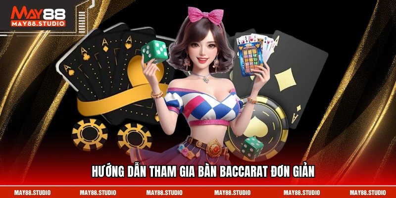 Hướng dẫn tham gia bàn Baccarat đơn giản