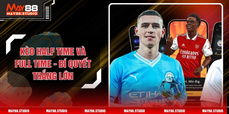 Kèo Half Time Và Full Time - Bí Quyết Thắng Lớn