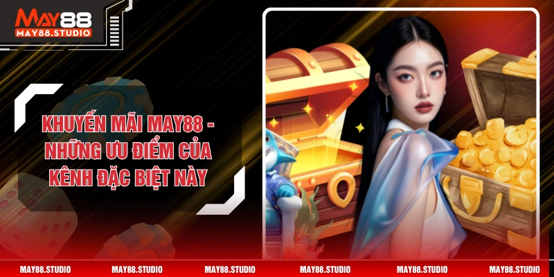Khuyến Mãi MAY88 - Những Ưu Điểm Của Kênh Đặc Biệt Này