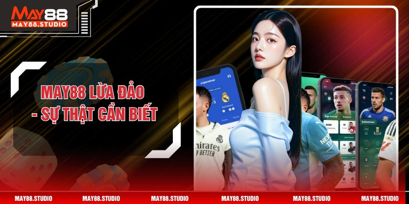 MAY88 Lừa Đảo - Những Sự Thật Mà Mọi Người Cần Biết