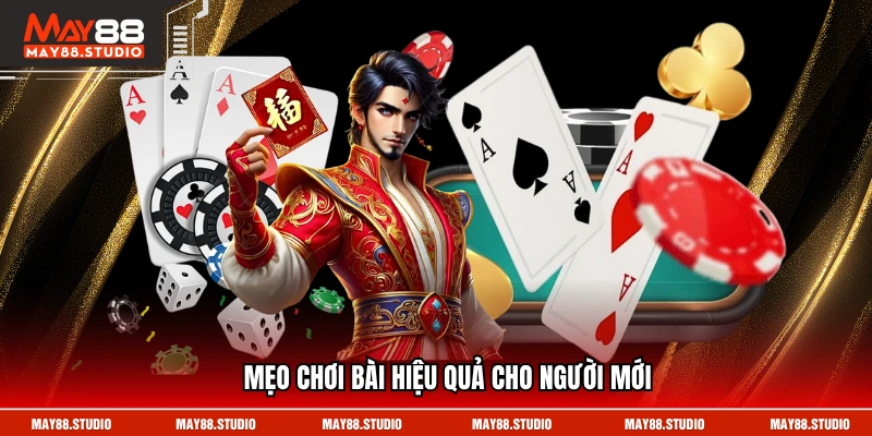 Mẹo chơi bài hiệu quả cho người mới