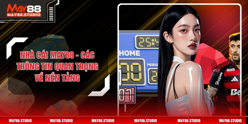 Nhà Cái MAY88 - Các Thông Tin Quan Trọng Về Nền Tảng