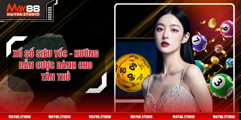 Xổ Số Siêu Tốc - Hướng Dẫn Cược Dành Cho Tân Thủ